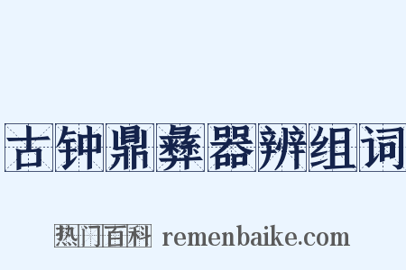 古钟鼎彝器辨组词是什么意思的图片